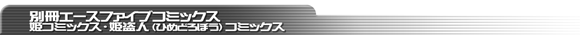別冊エースファイブコミックス・姫コミックス・姫盗人コミックス