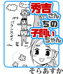 そらあすか／「秀吉さんちの子飼いちゃん」